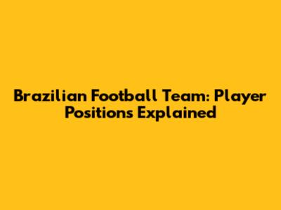 Brazilian Football Team: Player Positions Explained