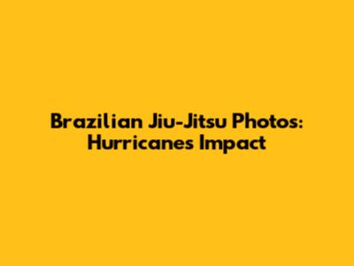 Brazilian Jiu-Jitsu Photos: Hurricane's Impact