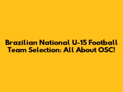 Brazilian National U-15 Football Team Selection: All About OSC!