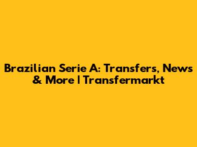 Brazilian Serie A: Transfers, News & More | Transfermarkt