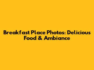 Breakfast Place Photos: Delicious Food & Ambiance