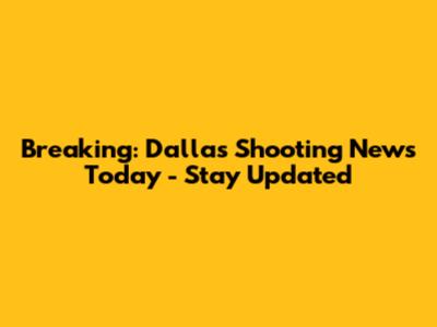 Breaking: Dallas Shooting News Today - Stay Updated