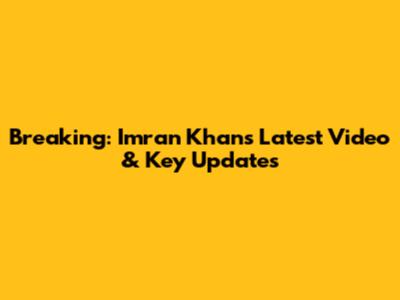Breaking: Imran Khan's Latest Video & Key Updates