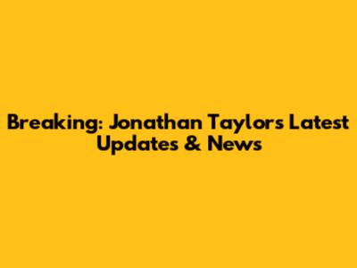 Breaking: Jonathan Taylor's Latest Updates & News