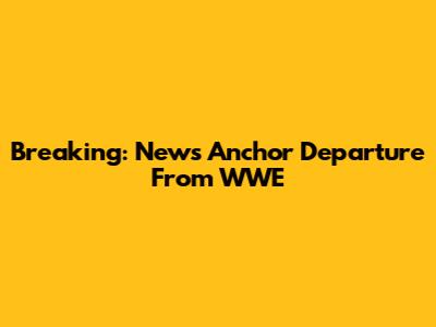 Breaking: News Anchor Departure From WWE