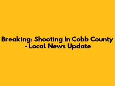 Breaking: Shooting In Cobb County - Local News Update