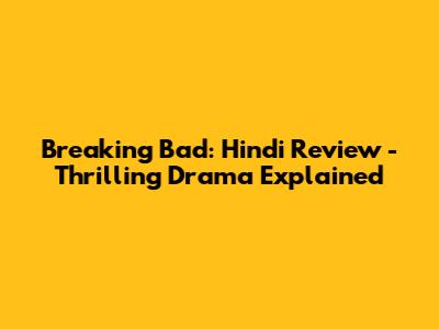 Breaking Bad: Hindi Review - Thrilling Drama Explained