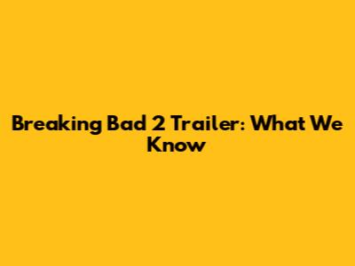 Breaking Bad 2 Trailer: What We Know