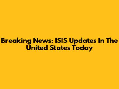 Breaking News: ISIS Updates In The United States Today