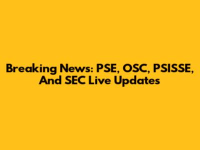 Breaking News: PSE, OSC, PSISSE, And SEC Live Updates