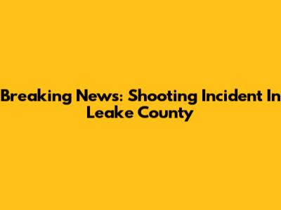 Breaking News: Shooting Incident In Leake County