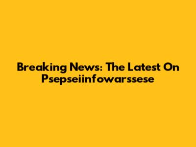 Breaking News: The Latest On Psepseiinfowarssese