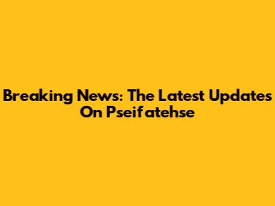 Breaking News: The Latest Updates On Pseifatehse
