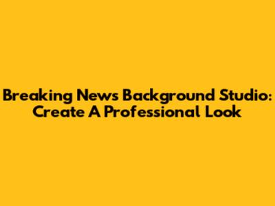 Breaking News Background Studio: Create A Professional Look