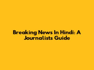 Breaking News In Hindi: A Journalist's Guide