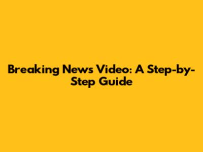 Breaking News Video: A Step-by-Step Guide