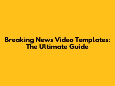 Breaking News Video Templates: The Ultimate Guide