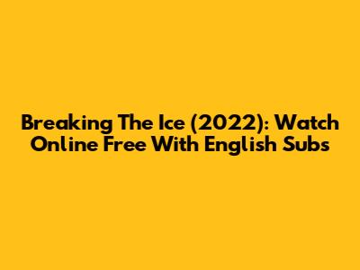Breaking The Ice (2022): Watch Online Free With English Subs