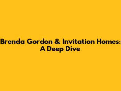 Brenda Gordon & Invitation Homes: A Deep Dive