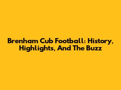 Brenham Cub Football: History, Highlights, And The Buzz