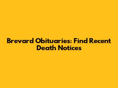 Brevard Obituaries: Find Recent Death Notices
