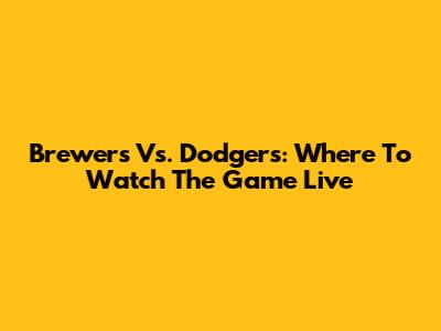 Brewers Vs. Dodgers: Where To Watch The Game Live