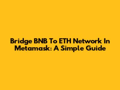 Bridge BNB To ETH Network In Metamask: A Simple Guide