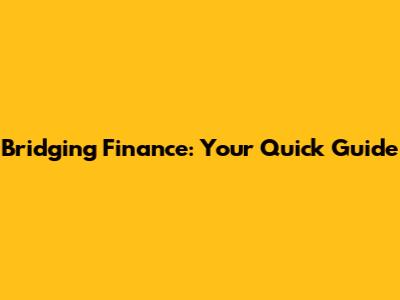 Bridging Finance: Your Quick Guide