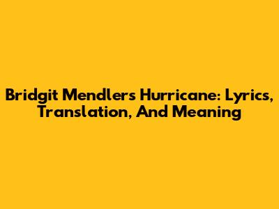 Bridgit Mendler's 'Hurricane': Lyrics, Translation, And Meaning