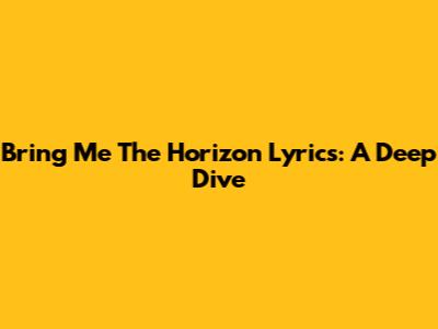 Bring Me The Horizon Lyrics: A Deep Dive