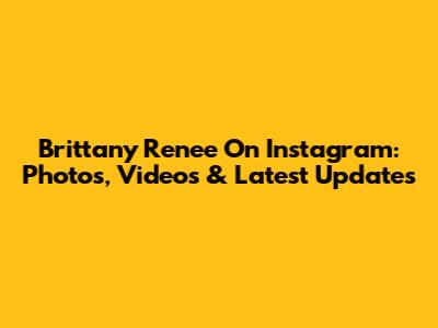 Brittany Renee On Instagram: Photos, Videos & Latest Updates