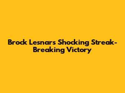 Brock Lesnar's Shocking Streak-Breaking Victory