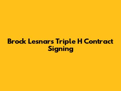 Brock Lesnar's Triple H Contract Signing