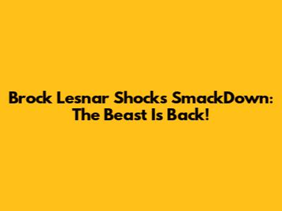 Brock Lesnar Shocks SmackDown: The Beast Is Back!