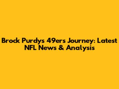 Brock Purdy's 49ers Journey: Latest NFL News & Analysis
