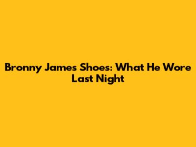 Bronny James' Shoes: What He Wore Last Night