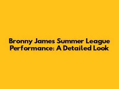 Bronny James' Summer League Performance: A Detailed Look