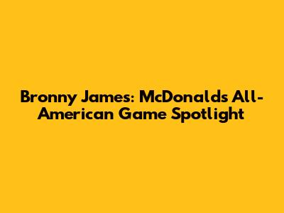 Bronny James: McDonald's All-American Game Spotlight