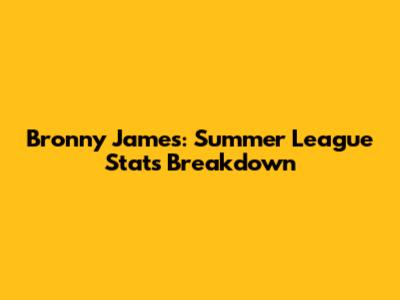 Bronny James: Summer League Stats Breakdown