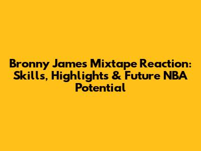 Bronny James Mixtape Reaction: Skills, Highlights & Future NBA Potential