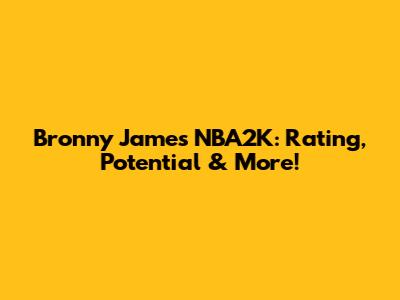 Bronny James NBA2K: Rating, Potential & More!