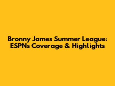 Bronny James Summer League: ESPN's Coverage & Highlights