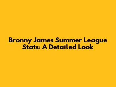 Bronny James Summer League Stats: A Detailed Look
