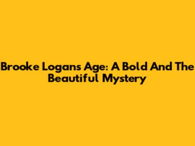 Brooke Logan's Age: A Bold And The Beautiful Mystery