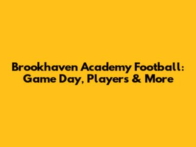 Brookhaven Academy Football: Game Day, Players & More