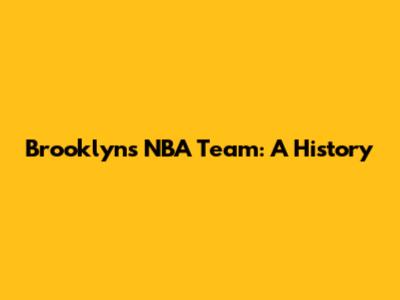 Brooklyn's NBA Team: A History