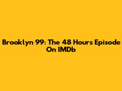 Brooklyn 99: The '48 Hours' Episode On IMDb