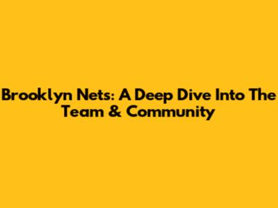 Brooklyn Nets: A Deep Dive Into The Team & Community