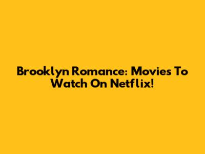 Brooklyn Romance: Movies To Watch On Netflix!