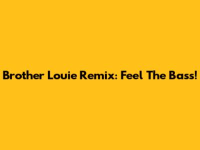 Brother Louie Remix: Feel The Bass!